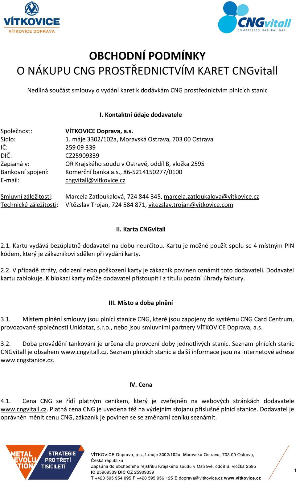 máje 3302/102a, Moravská Ostrava, 703 00 Ostrava IČ: 259 09 339 DIČ: CZ25909339 Zapsaná v: OR Krajského soudu v Ostravě, oddíl B, vložka 2595 Bankovní spojení: Komerční banka a.s., 86-5214150277/0100 E-mail: cngvitall@vitkovice.