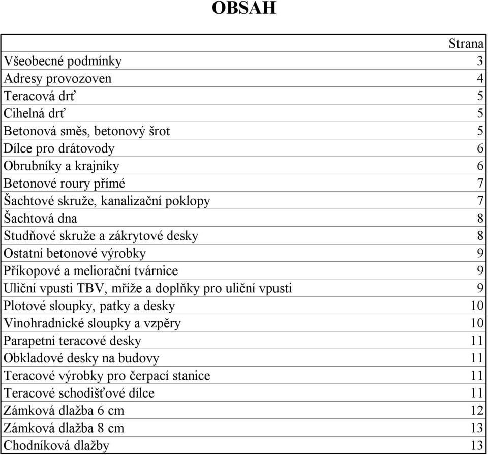 tvárnice 9 Uliční vpusti TBV, mříže a doplňky pro uliční vpusti 9 Plotové sloupky, patky a desky 10 Vinohradnické sloupky a vzpěry 10 Parapetní teracové desky 11