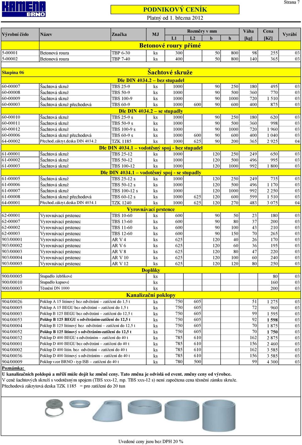 2 bez stupadel 60-00007 Šachtová skruž TBS 25-9 ks 1000 90 250 180 495 03 60-00008 Šachtová skruž TBS 50-9 ks 1000 90 500 360 770 03 60-00009 Šachtová skruž TBS 100-9 ks 1000 90 1000 720 1 510 03