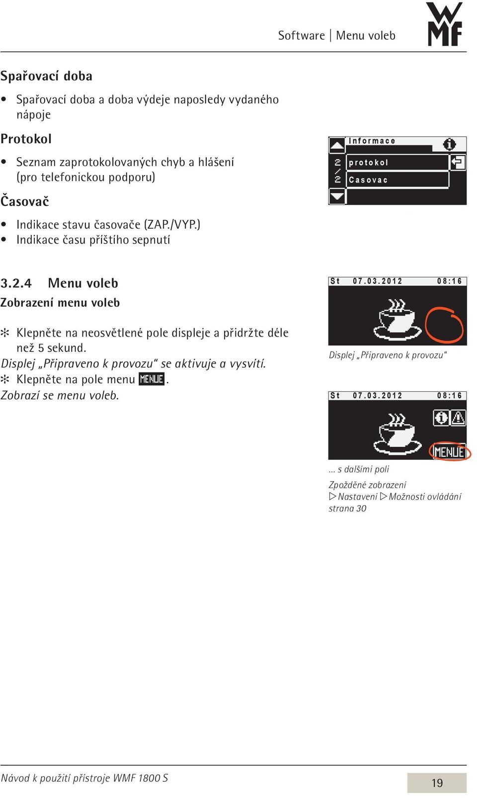 4 Menu voleb Zobrazení menu voleb Klepněte na neosvětlené pole displeje a přidržte déle než 5 sekund. Displej Připraveno k provozu se aktivuje a vysvítí.