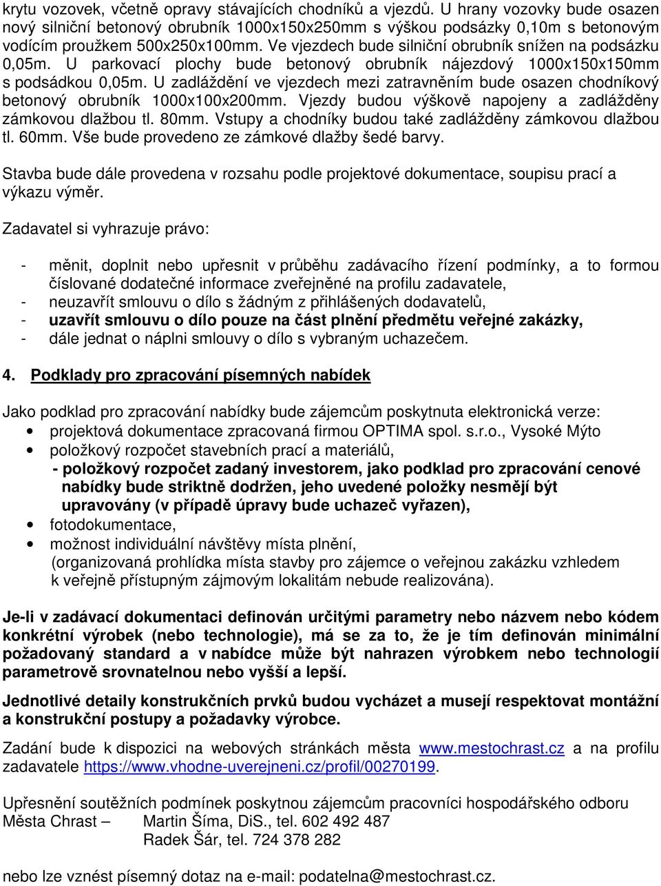 Ve vjezdech bude silniční obrubník snížen na podsázku 0,05m. U parkovací plochy bude betonový obrubník nájezdový 1000x150x150mm s podsádkou 0,05m.