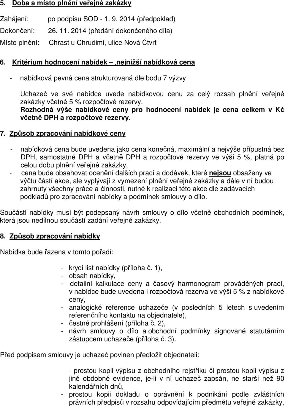 rozpočtové rezervy. Rozhodná výše nabídkové ceny pro hodnocení nabídek je cena celkem v Kč včetně DPH a rozpočtové rezervy. 7.