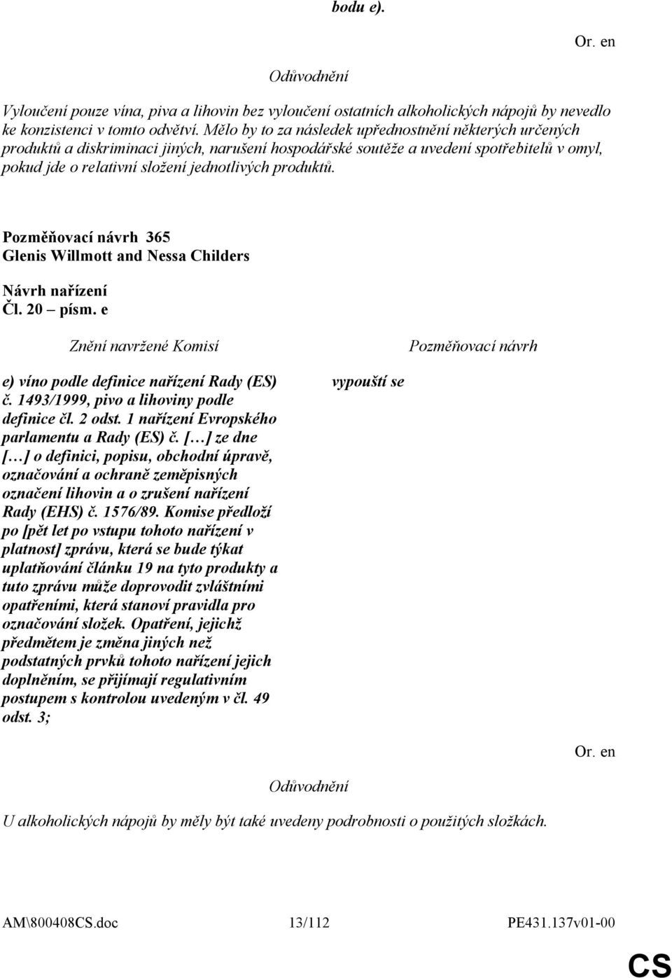 365 Glenis Willmott and Nessa Childers Čl. 20 písm. e e) víno podle definice nařízení Rady (ES) č. 1493/1999, pivo a lihoviny podle definice čl. 2 odst. 1 nařízení Evropského parlamentu a Rady (ES) č.