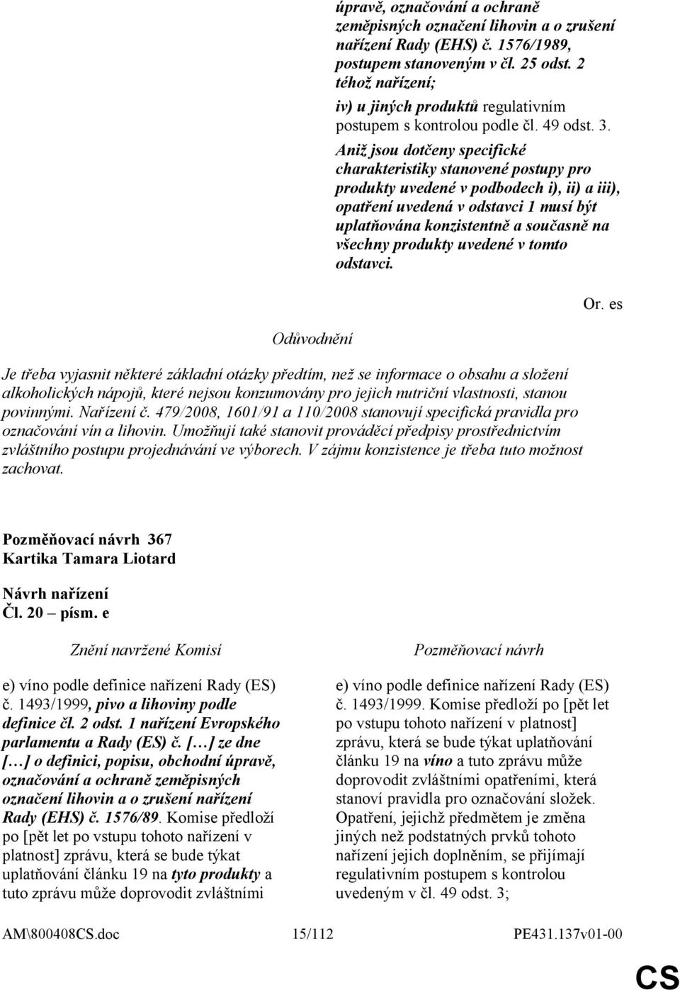 Aniž jsou dotčeny specifické charakteristiky stanovené postupy pro produkty uvedené v podbodech i), ii) a iii), opatření uvedená v odstavci 1 musí být uplatňována konzistentně a současně na všechny