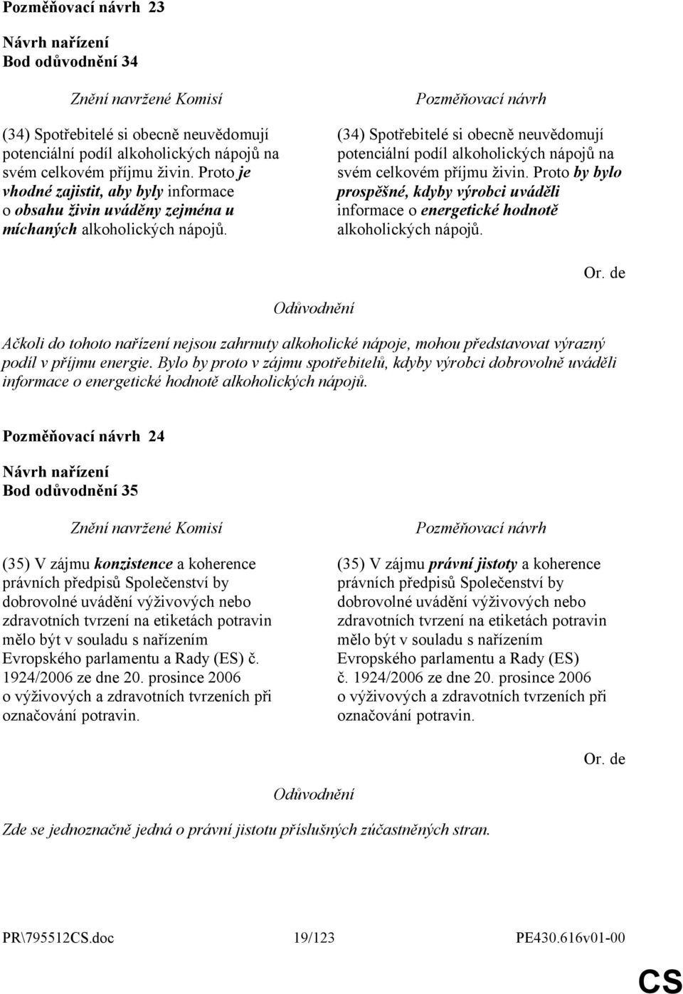 (34) Spotřebitelé si obecně neuvědomují potenciální podíl alkoholických nápojů na svém celkovém příjmu živin.