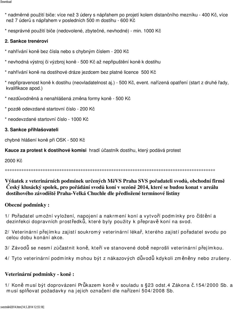 Sankce trenérovi * nahřívání koně bez čísla nebo s chybným číslem - 200 Kč * nevhodná výstroj či výzbroj koně - 500 Kč až nepřipuštění koně k dostihu * nahřívání koně na dostihové dráze jezdcem bez