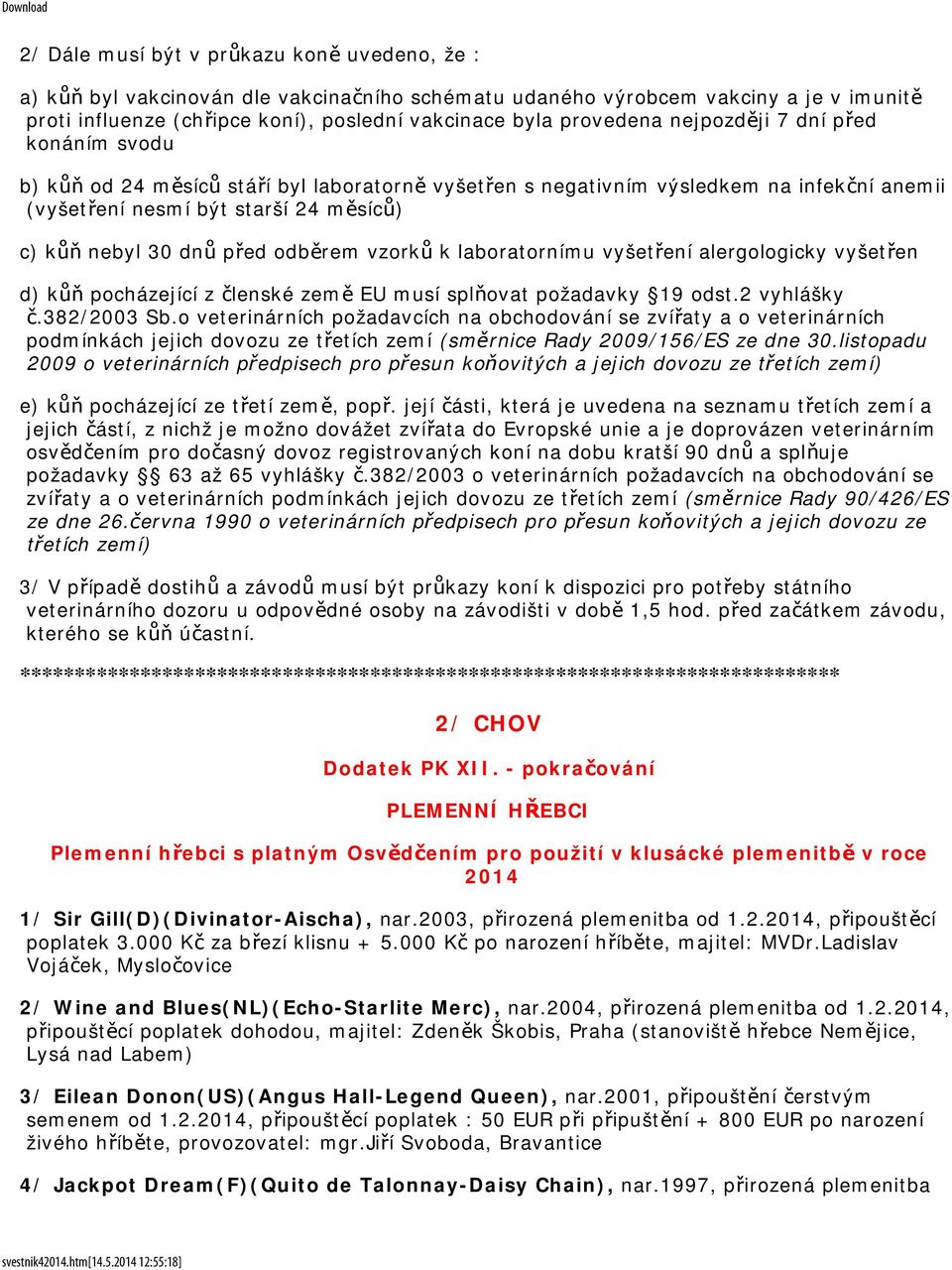 odběrem vzorků k laboratornímu vyšetření alergologicky vyšetřen d) kůň pocházející z členské země EU musí splňovat požadavky 19 odst.2 vyhlášky č.382/2003 Sb.