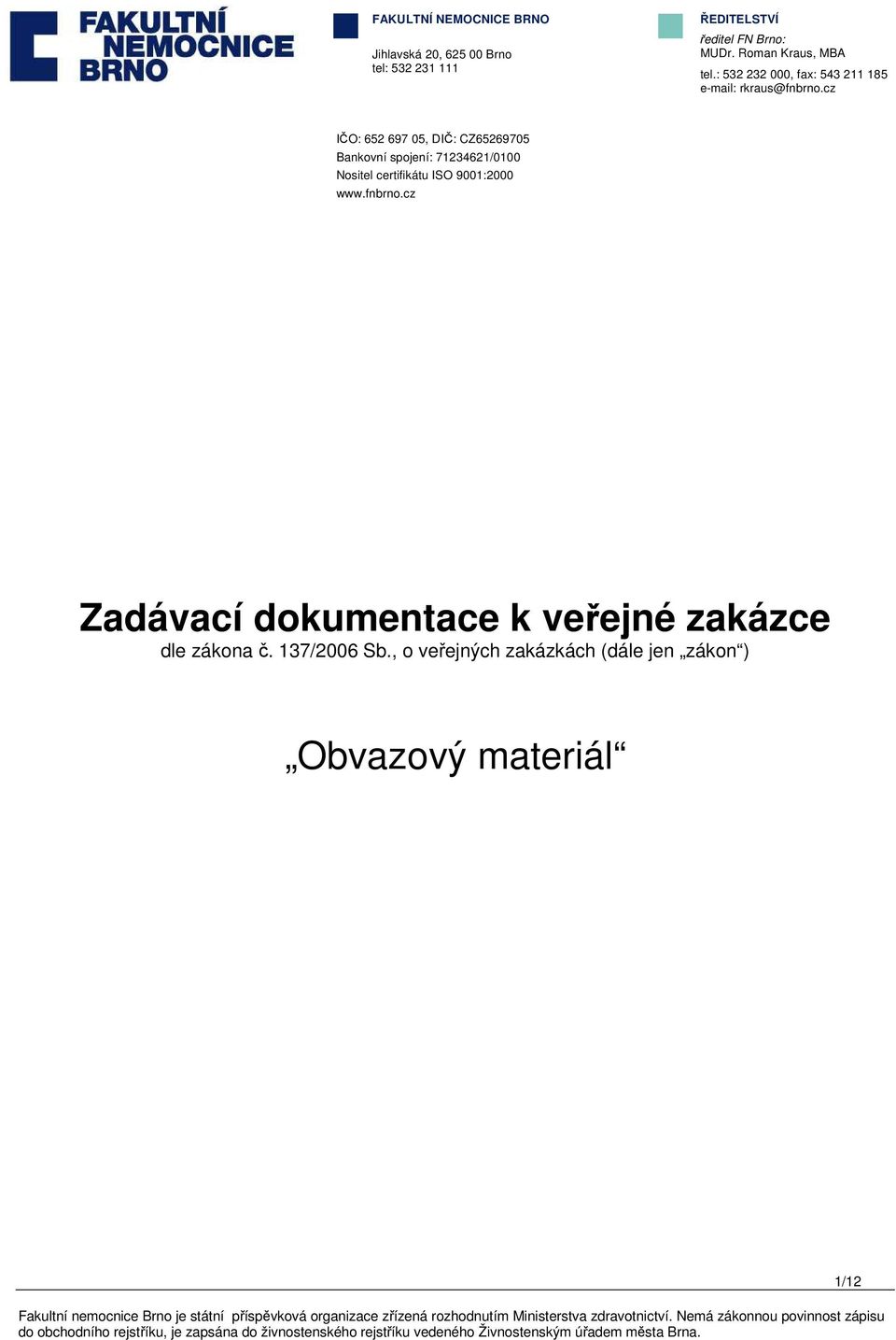 cz IČO: 652 697 05, DIČ: CZ65269705 Bankovní spojení: 71234621/0100 Nositel certifikátu ISO 9001:2000 www.