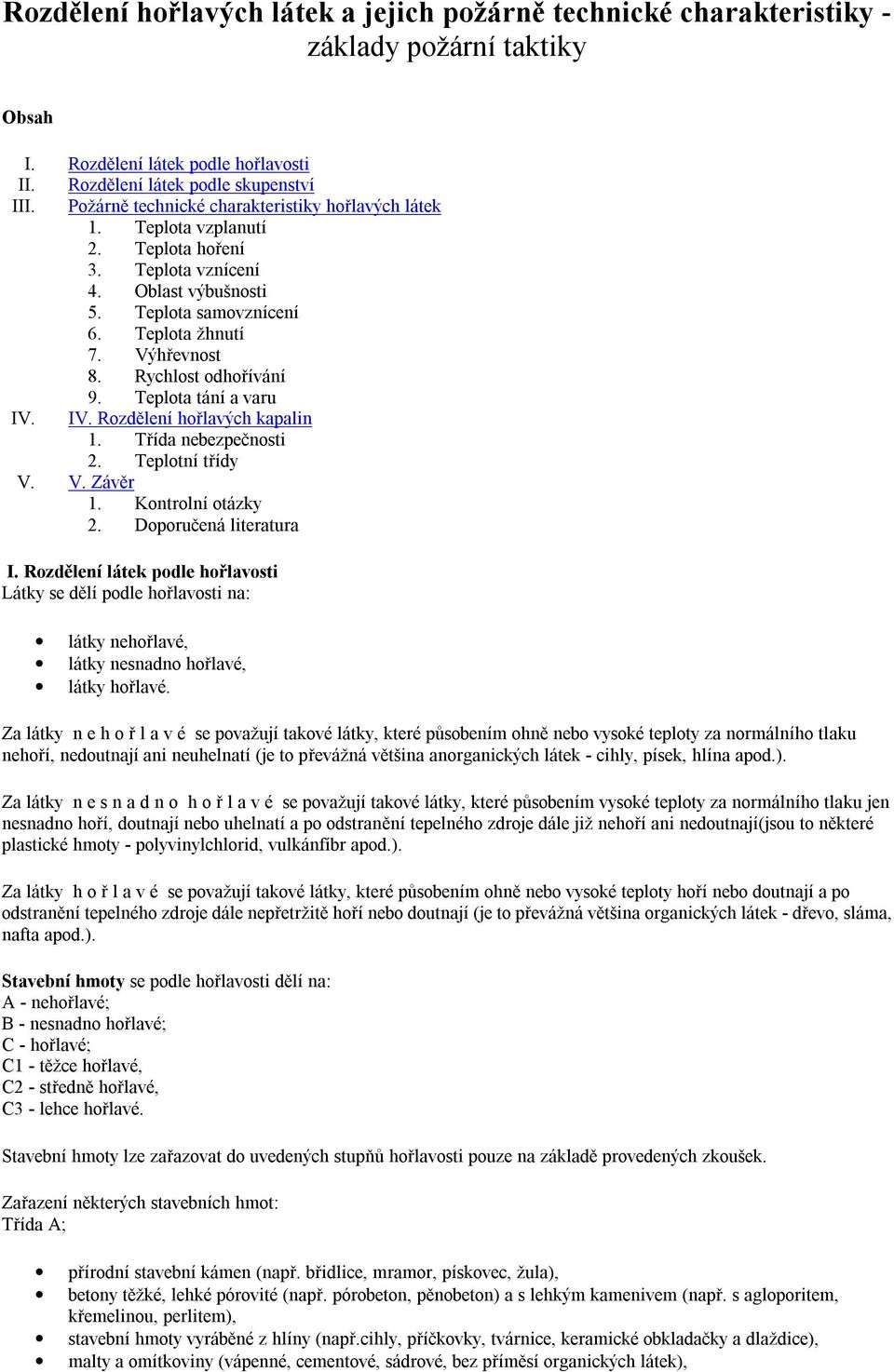 Rychlost odhořívání 9. Teplota tání a varu IV. IV. Rozdělení hořlavých kapalin 1. Třída nebezpečnosti 2. Teplotní třídy V. V. Závěr 1. Kontrolní otázky 2. Doporučená literatura I.