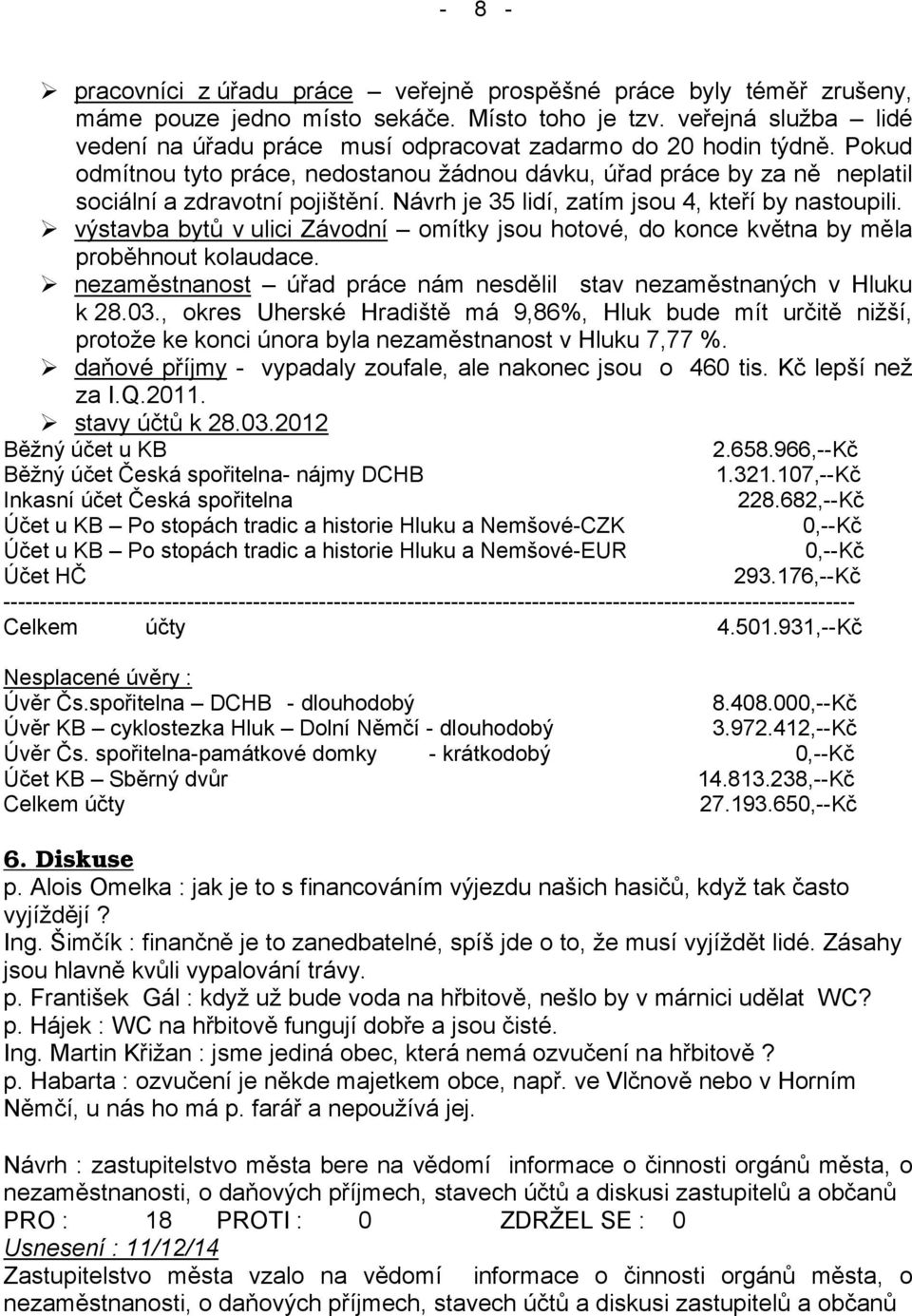 Návrh je 35 lidí, zatím jsou 4, kteří by nastoupili. výstavba bytů v ulici Závodní omítky jsou hotové, do konce května by měla proběhnout kolaudace.