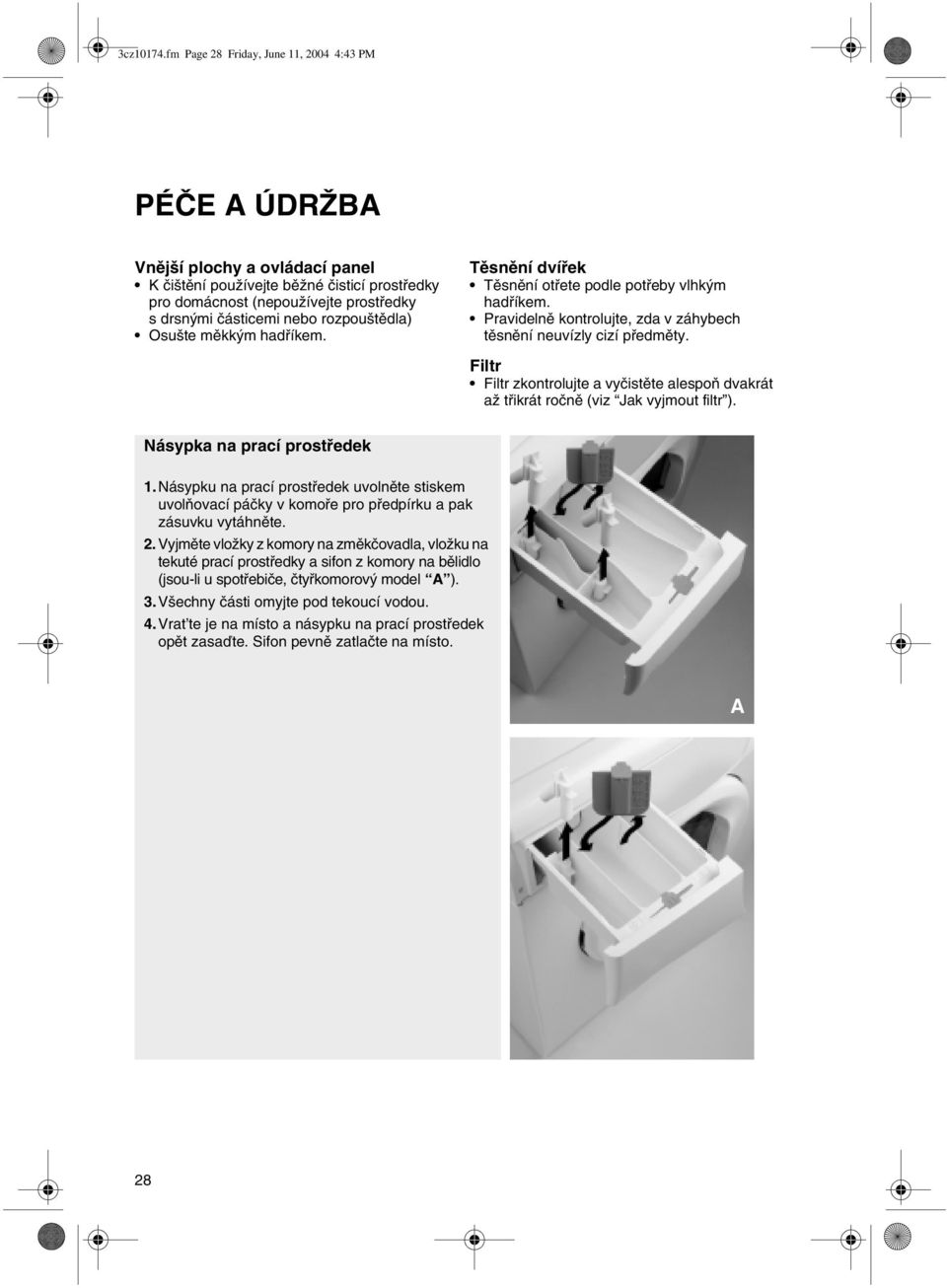 rozpouštědla) Osušte měkkým hadříkem. Těsnění dvířek Těsnění otřete podle potřeby vlhkým hadříkem. Pravidelně kontrolujte, zda v záhybech těsnění neuvízly cizí předměty.