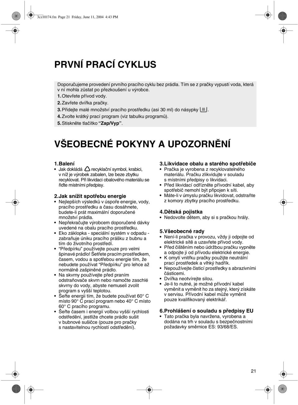 Zvolte krátký prací program (viz tabulku programů). 5.Stiskněte tlačítko Zap/Vyp. VŠEOBECNÉ POKYNY A UPOZORNĚNÍ 1.