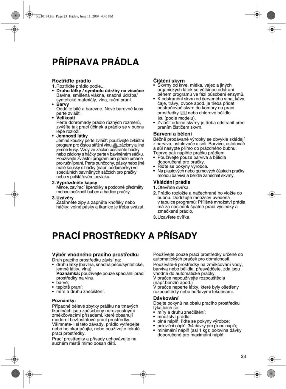 Velikosti Perte dohromady prádlo různých rozměrů, zvýšíte tak prací účinek a prádlo se v bubnu lépe rozloží.