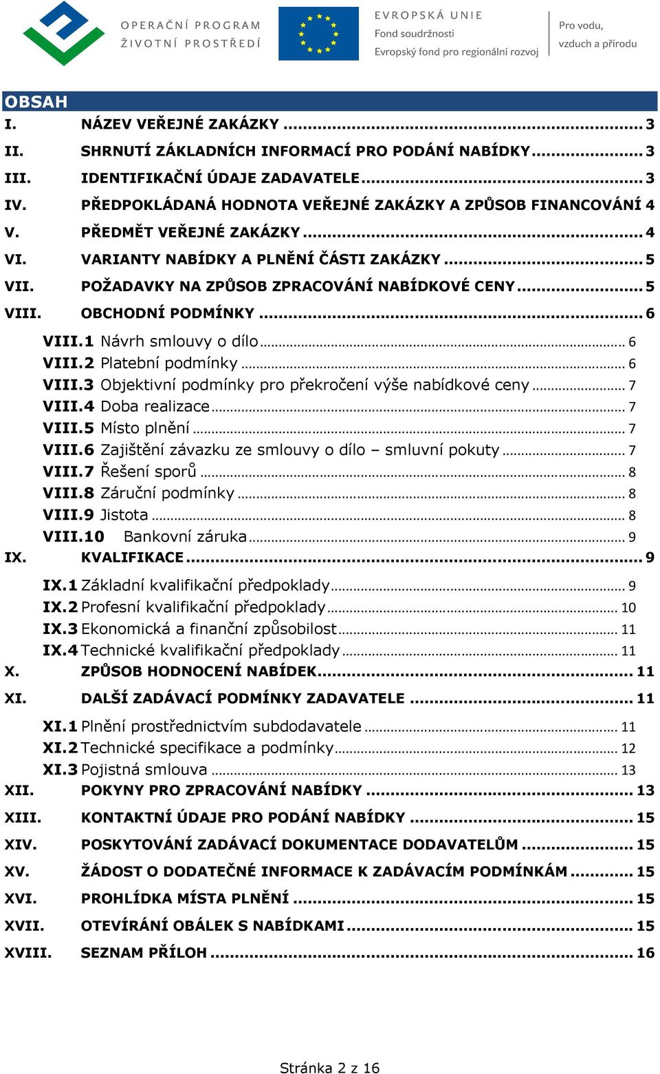 .. 5 VIII. OBCHODNÍ PODMÍNKY... 6 VIII.1 Návrh smlouvy o dílo... 6 VIII.2 Platební podmínky... 6 VIII.3 Objektivní podmínky pro překročení výše nabídkové ceny... 7 VIII.4 Doba realizace... 7 VIII.5 Místo plnění.