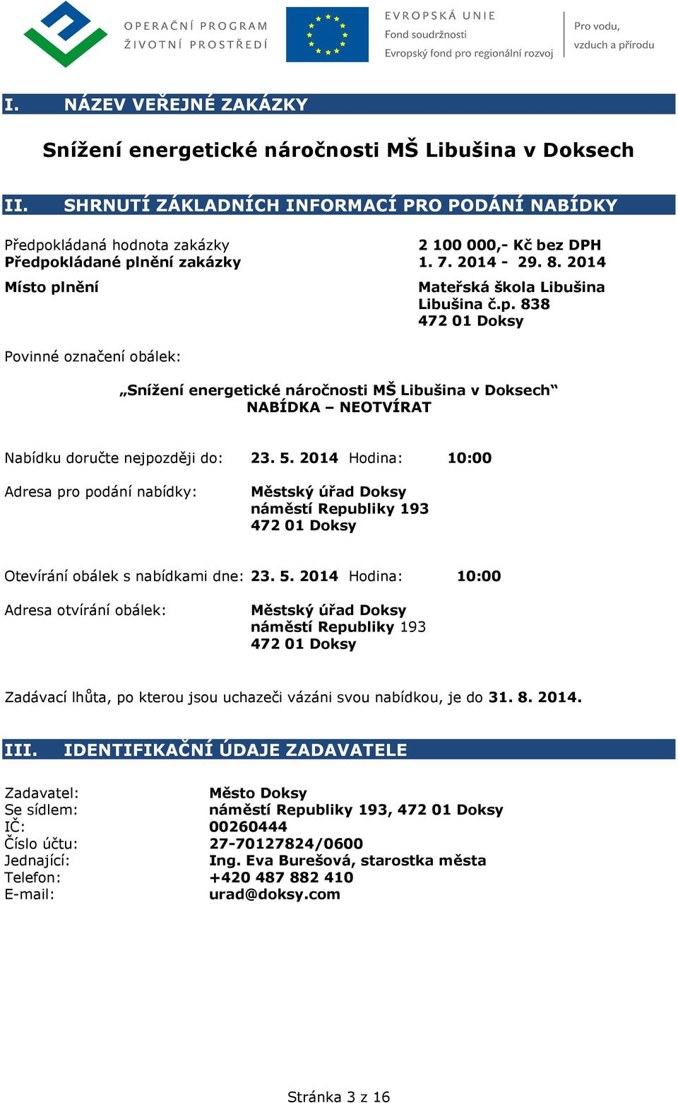 2014 Místo plnění Povinné označení obálek: Mateřská škola Libušina Libušina č.p. 838 472 01 Doksy Snížení energetické náročnosti MŠ Libušina v Doksech NABÍDKA NEOTVÍRAT Nabídku doručte nejpozději do: 23.