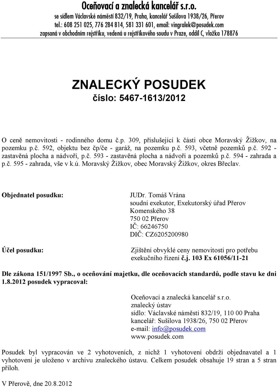 č. 592, objektu bez čp/če - garáž, na pozemku p.č. 593, včetně pozemků p.č. 592 - zastavěná plocha a nádvoří, p.č. 593 - zastavěná plocha a nádvoří a pozemků p.č. 594 - zahrada a p.č. 595 - zahrada, vše v k.