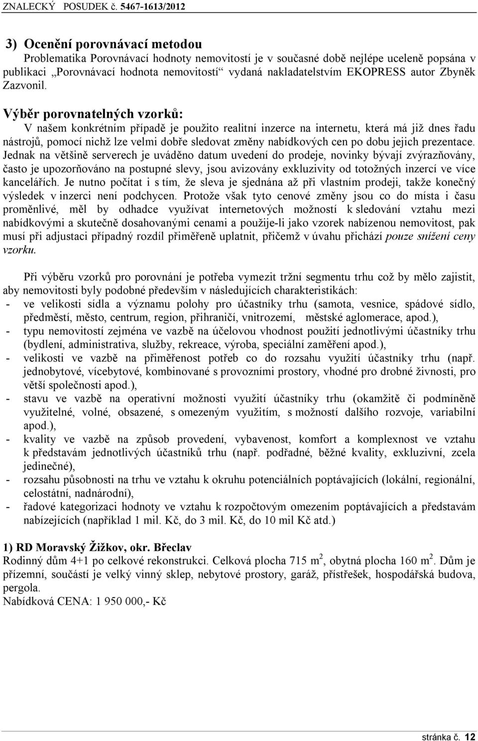 Výběr porovnatelných vzorků: V našem konkrétním případě je použito realitní inzerce na internetu, která má již dnes řadu nástrojů, pomocí nichž lze velmi dobře sledovat změny nabídkových cen po dobu