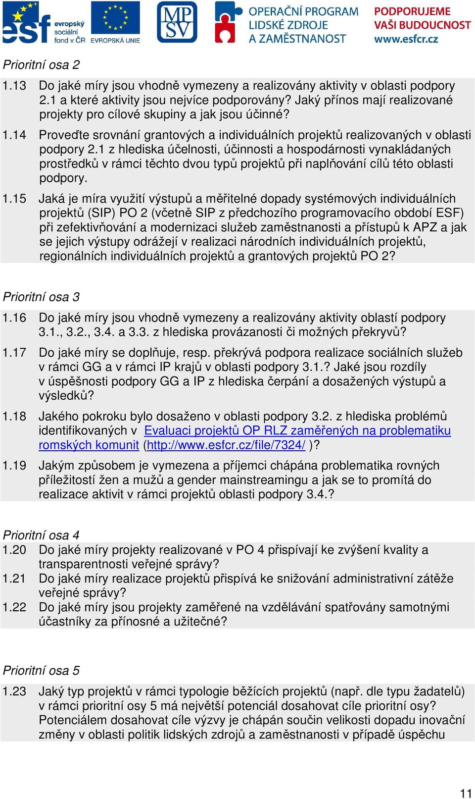 1 z hlediska účelnosti, účinnosti a hospodárnosti vynakládaných prostředků v rámci těchto dvou typů projektů při naplňování cílů této oblasti podpory. 1.