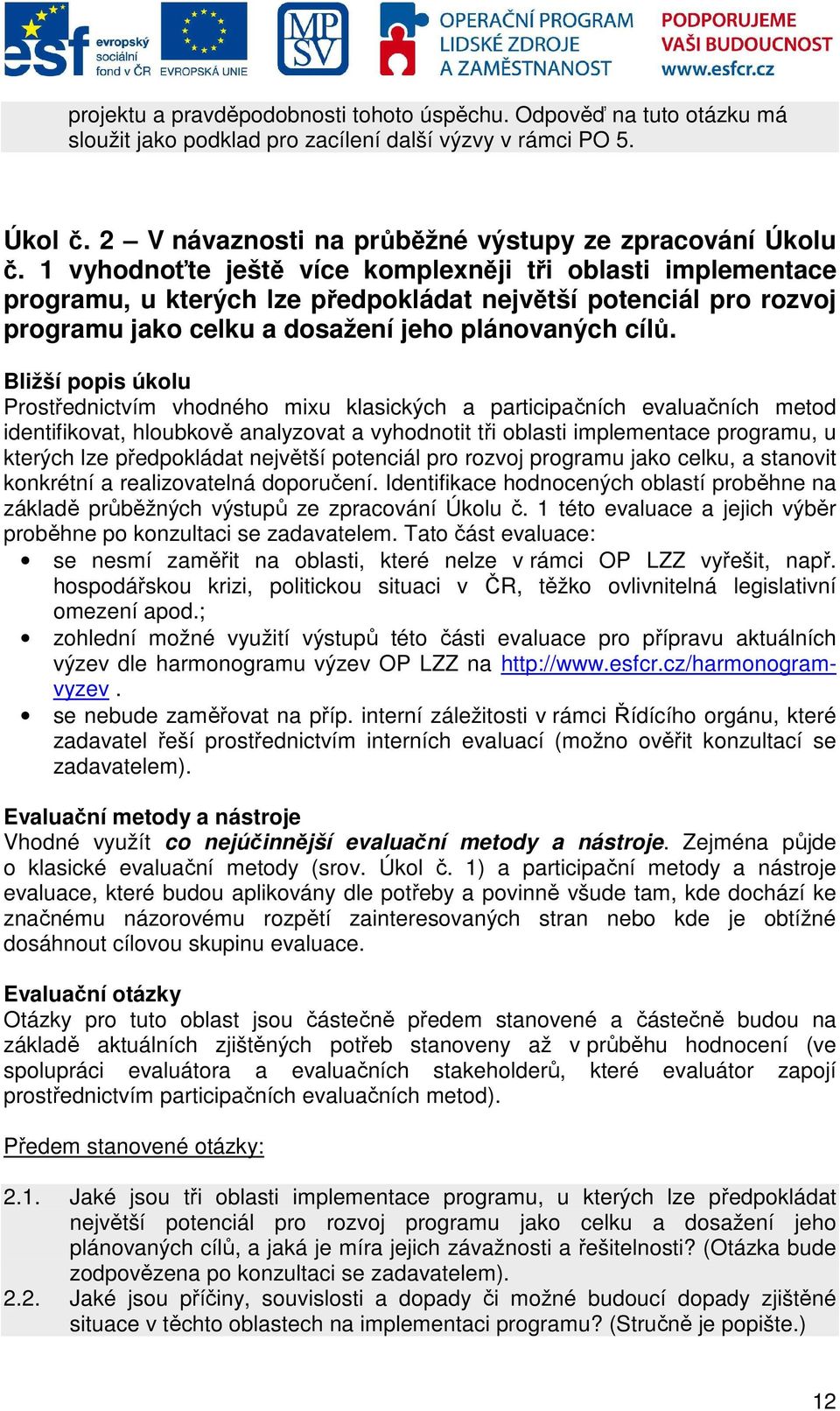 Bližší popis úkolu Prostřednictvím vhodného mixu klasických a participačních evaluačních metod identifikovat, hloubkově analyzovat a vyhodnotit tři oblasti implementace programu, u kterých lze