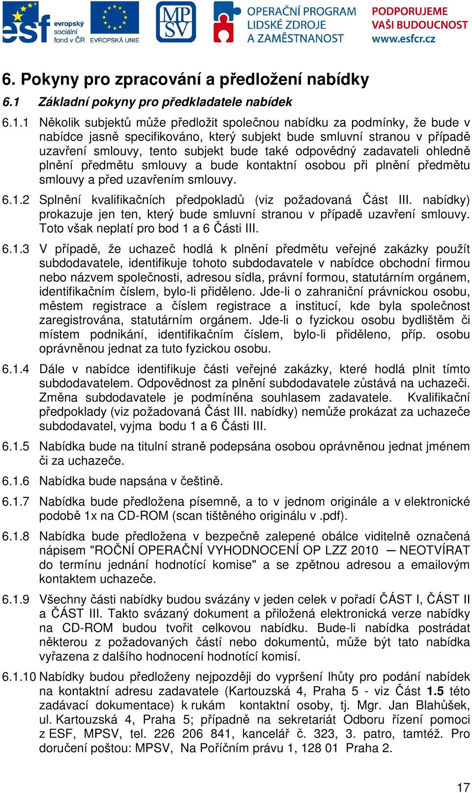 1 Několik subjektů může předložit společnou nabídku za podmínky, že bude v nabídce jasně specifikováno, který subjekt bude smluvní stranou v případě uzavření smlouvy, tento subjekt bude také