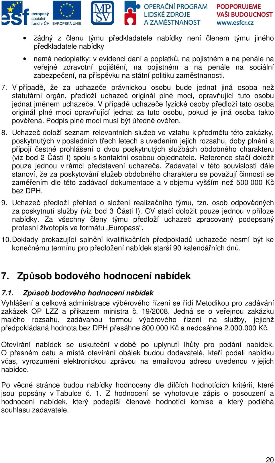 V případě, že za uchazeče právnickou osobu bude jednat jiná osoba než statutární orgán, předloží uchazeč originál plné moci, opravňující tuto osobu jednat jménem uchazeče.