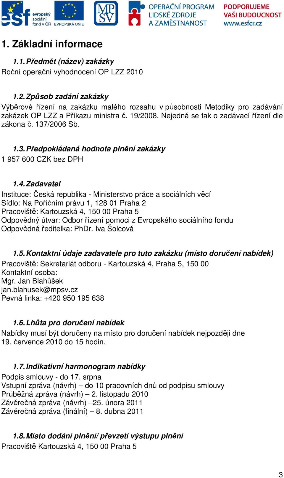 137/2006 Sb. 1.3. Předpokládaná hodnota plnění zakázky 1 957 600 CZK bez DPH 1.4.