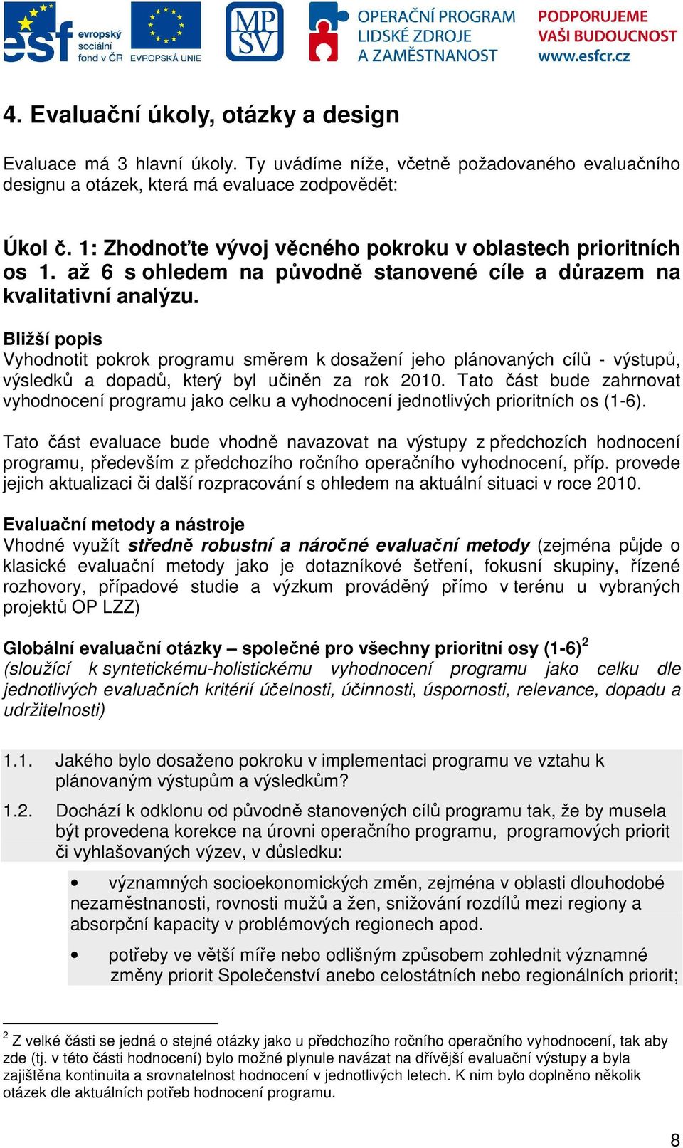 Bližší popis Vyhodnotit pokrok programu směrem k dosažení jeho plánovaných cílů - výstupů, výsledků a dopadů, který byl učiněn za rok 2010.