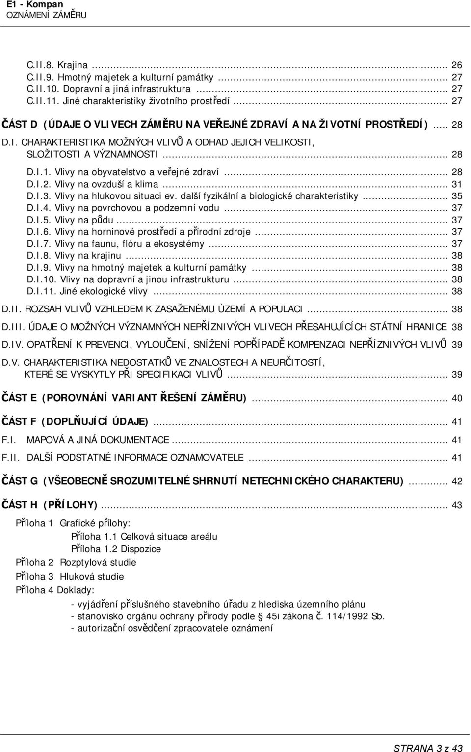 Vlivy na obyvatelstvo a veřejné zdraví... 28 D.I.2. Vlivy na ovzduší a klima... 31 D.I.3. Vlivy na hlukovou situaci ev. další fyzikální a biologické charakteristiky... 35 D.I.4.