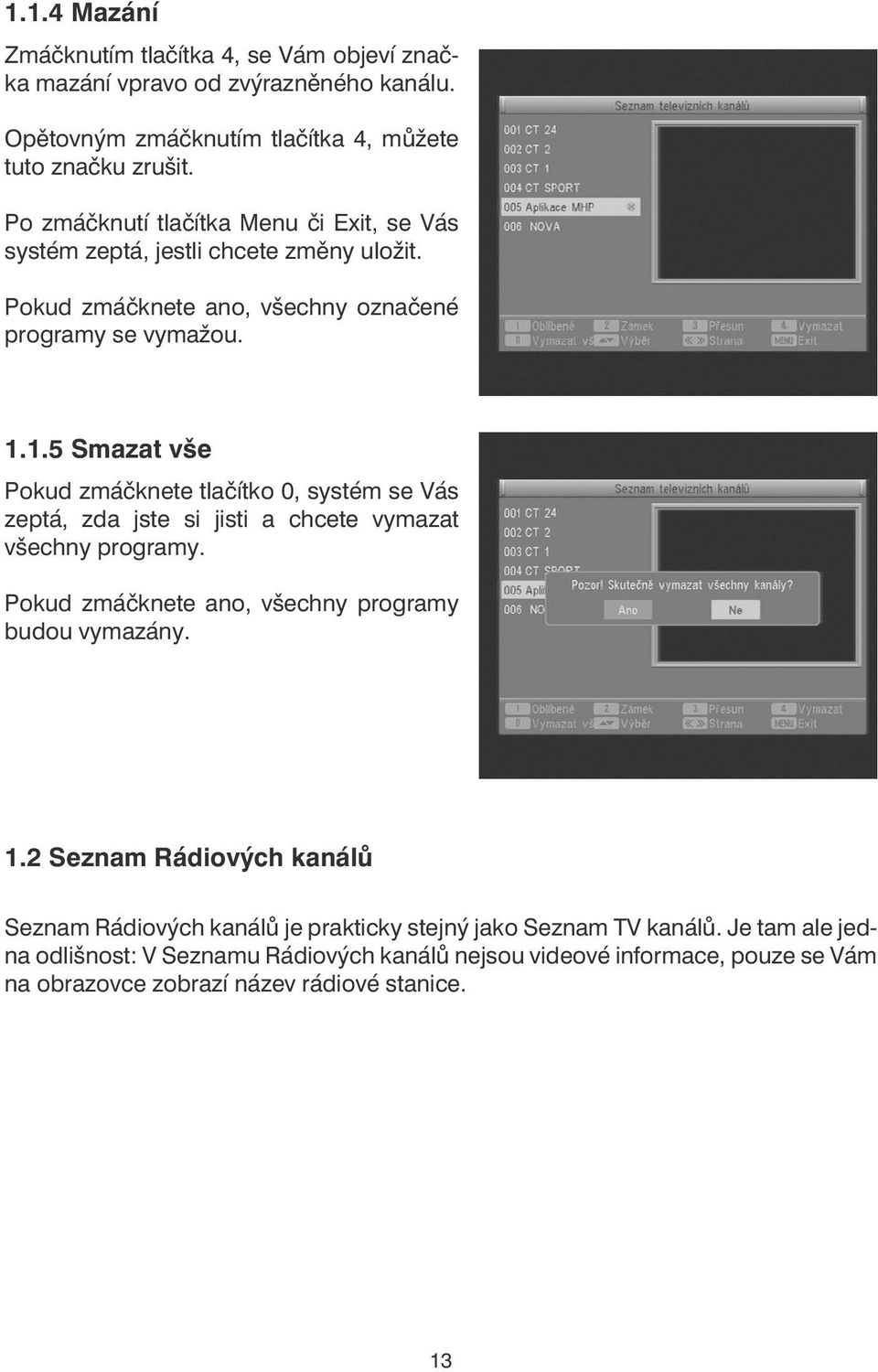 1.5 Smazat vše Pokud zmáčknete tlačítko 0, systém se Vás zeptá, zda jste si jisti a chcete vymazat všechny programy. Pokud zmáčknete ano, všechny programy budou vymazány. 1.