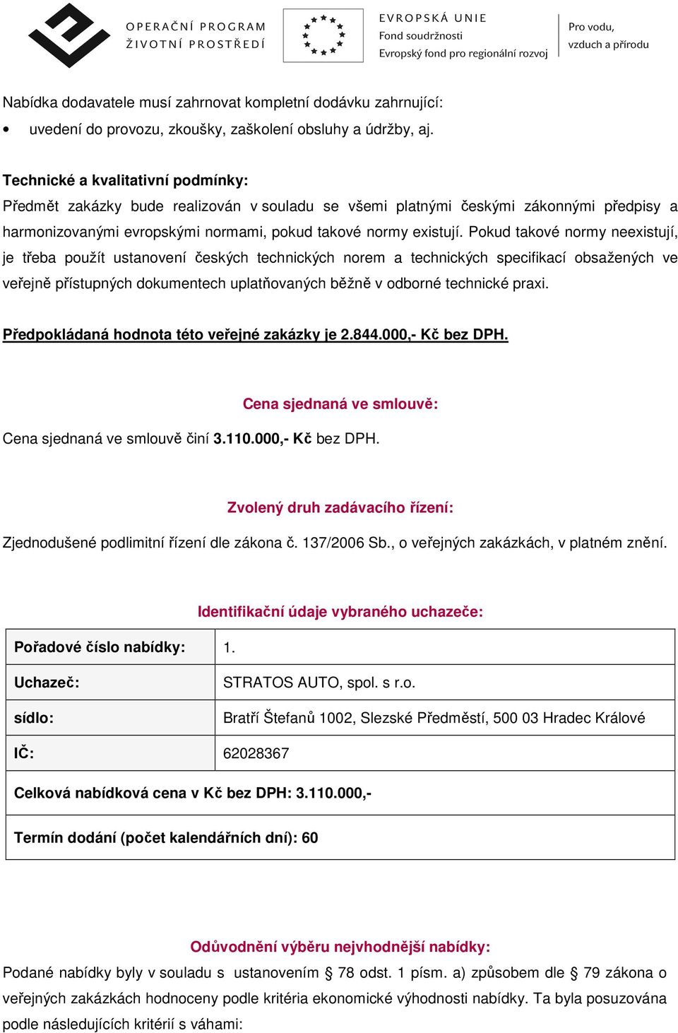 Pokud takové normy neexistují, je třeba použít ustanovení českých technických norem a technických specifikací obsažených ve veřejně přístupných dokumentech uplatňovaných běžně v odborné technické