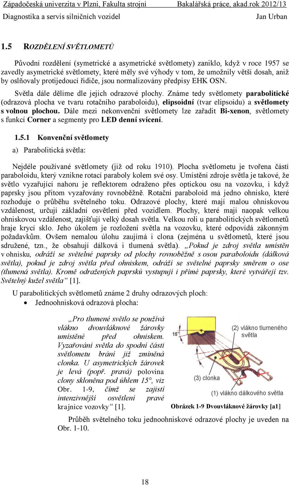 Známe tedy světlomety parabolitické (odrazová plocha ve tvaru rotačního paraboloidu), elipsoidní (tvar elipsoidu) a světlomety s volnou plochou.