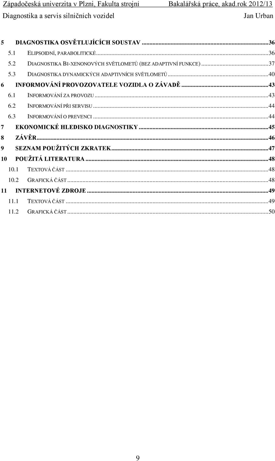 .. 44 6.3 INFORMOVÁNÍ O PREVENCI... 44 7 EKONOMICKÉ HLEDISKO DIAGNOSTIKY... 45 8 ZÁVĚR... 46 9 SEZNAM POUŽITÝCH ZKRATEK... 47 10 POUŽITÁ LITERATURA.