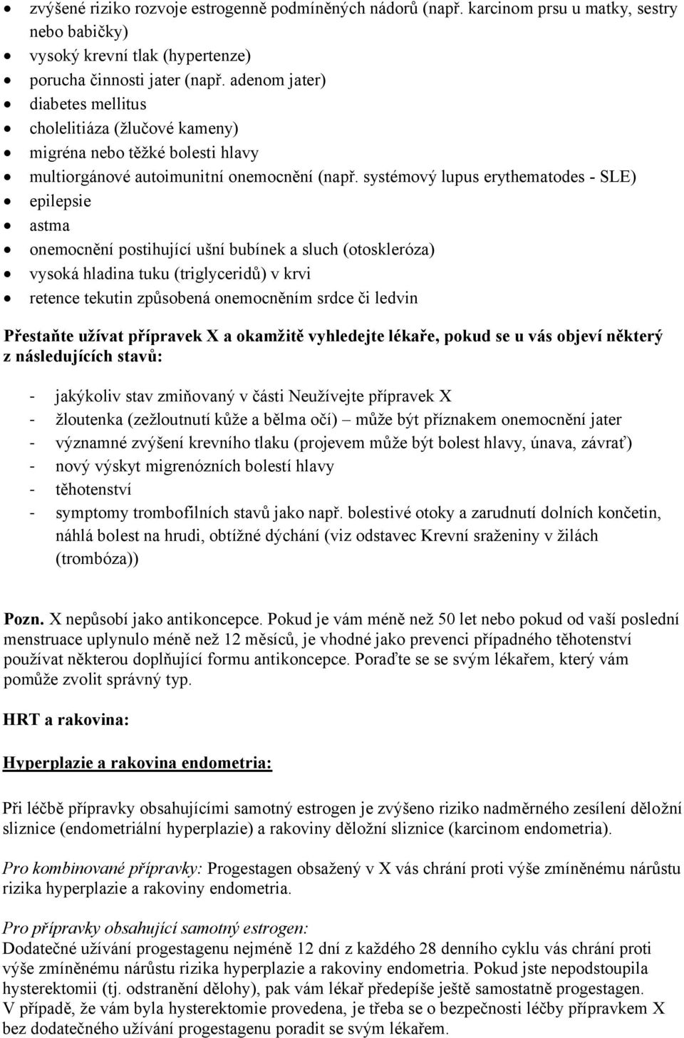 systémový lupus erythematodes - SLE) epilepsie astma onemocnění postihující ušní bubínek a sluch (otoskleróza) vysoká hladina tuku (triglyceridů) v krvi retence tekutin způsobená onemocněním srdce či