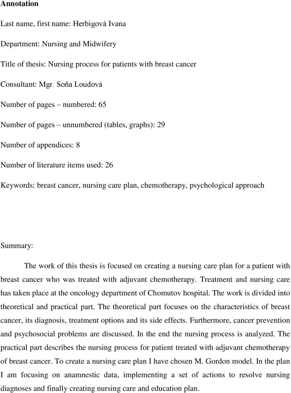 chemotherapy, psychological approach Summary: The work of this thesis is focused on creating a nursing care plan for a patient with breast cancer who was treated with adjuvant chemotherapy.