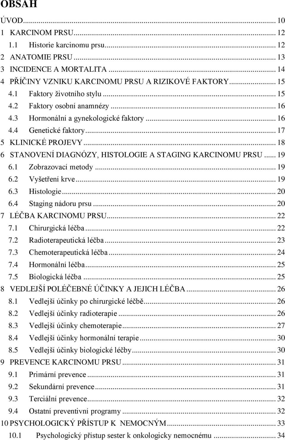 .. 18 6 STANOVENÍ DIAGNÓZY, HISTOLOGIE A STAGING KARCINOMU PRSU... 19 6.1 Zobrazovací metody... 19 6.2 Vyšetření krve... 19 6.3 Histologie... 20 6.4 Staging nádoru prsu... 20 7 LÉČBA KARCINOMU PRSU.