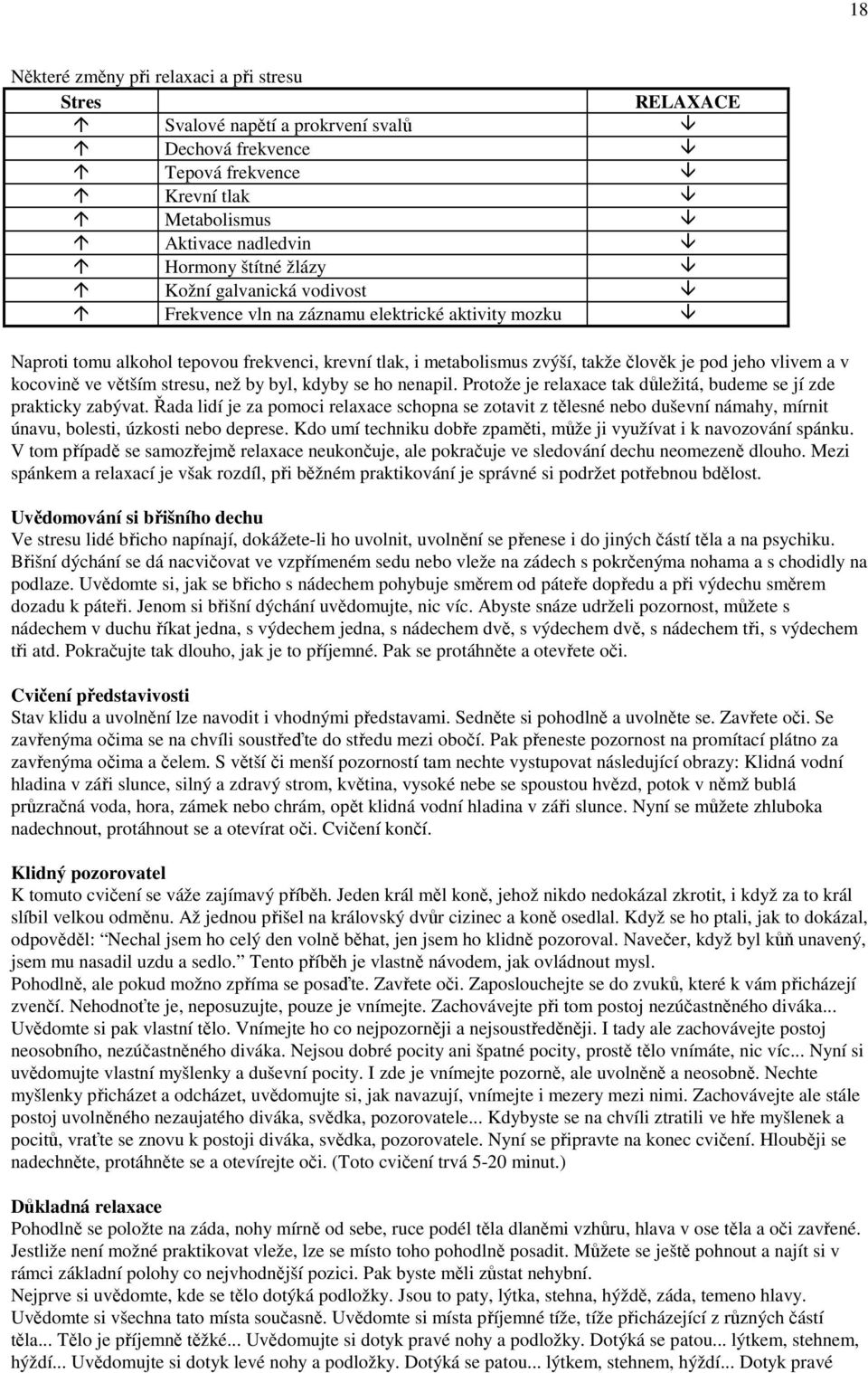 větším stresu, než by byl, kdyby se ho nenapil. Protože je relaxace tak důležitá, budeme se jí zde prakticky zabývat.