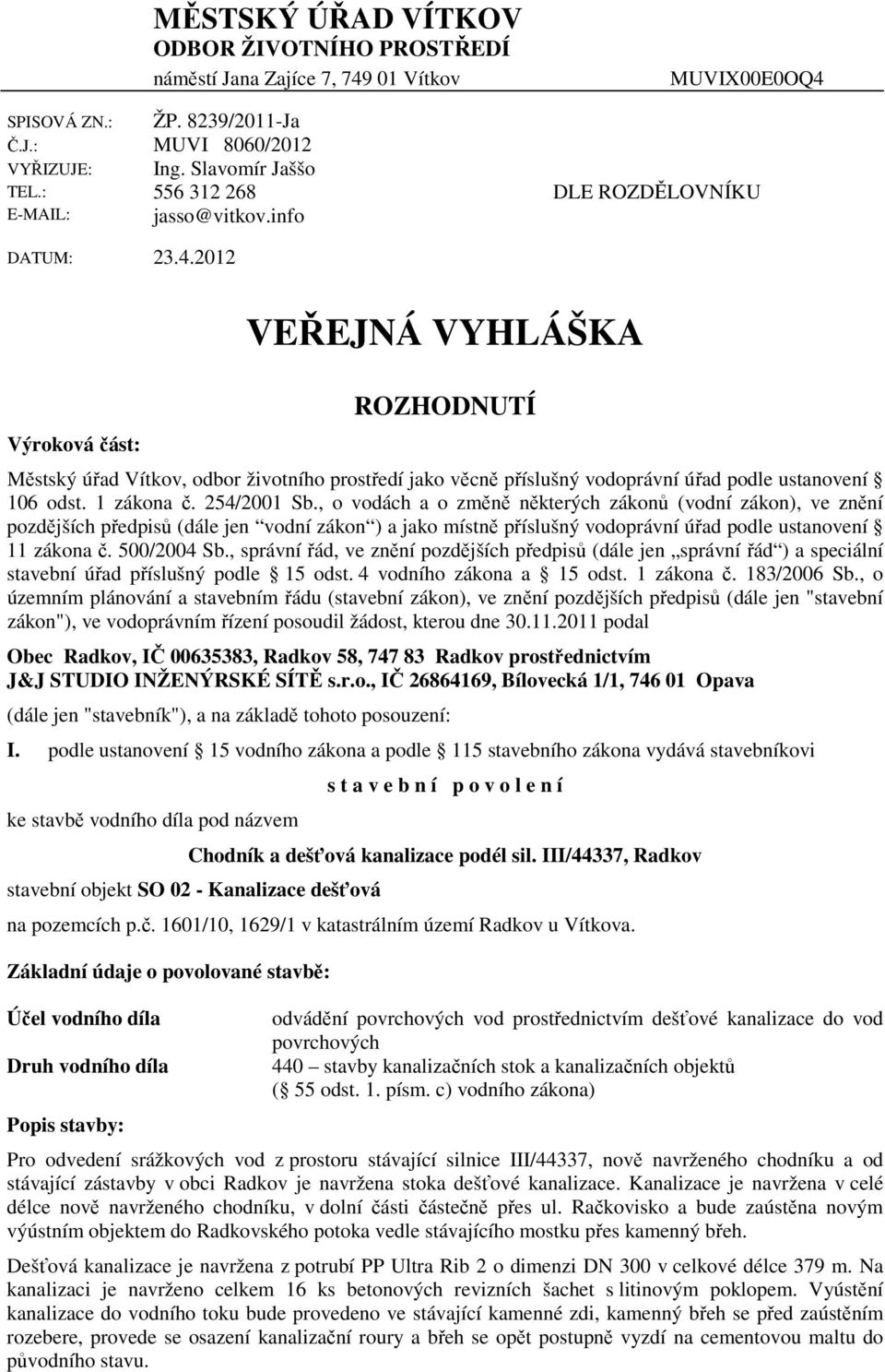 DLE ROZDĚLOVNÍKU DATUM: 23.4.2012 Výroková část: VEŘEJNÁ VYHLÁŠKA ROZHODNUTÍ Městský úřad Vítkov, odbor životního prostředí jako věcně příslušný vodoprávní úřad podle ustanovení 106 odst. 1 zákona č.