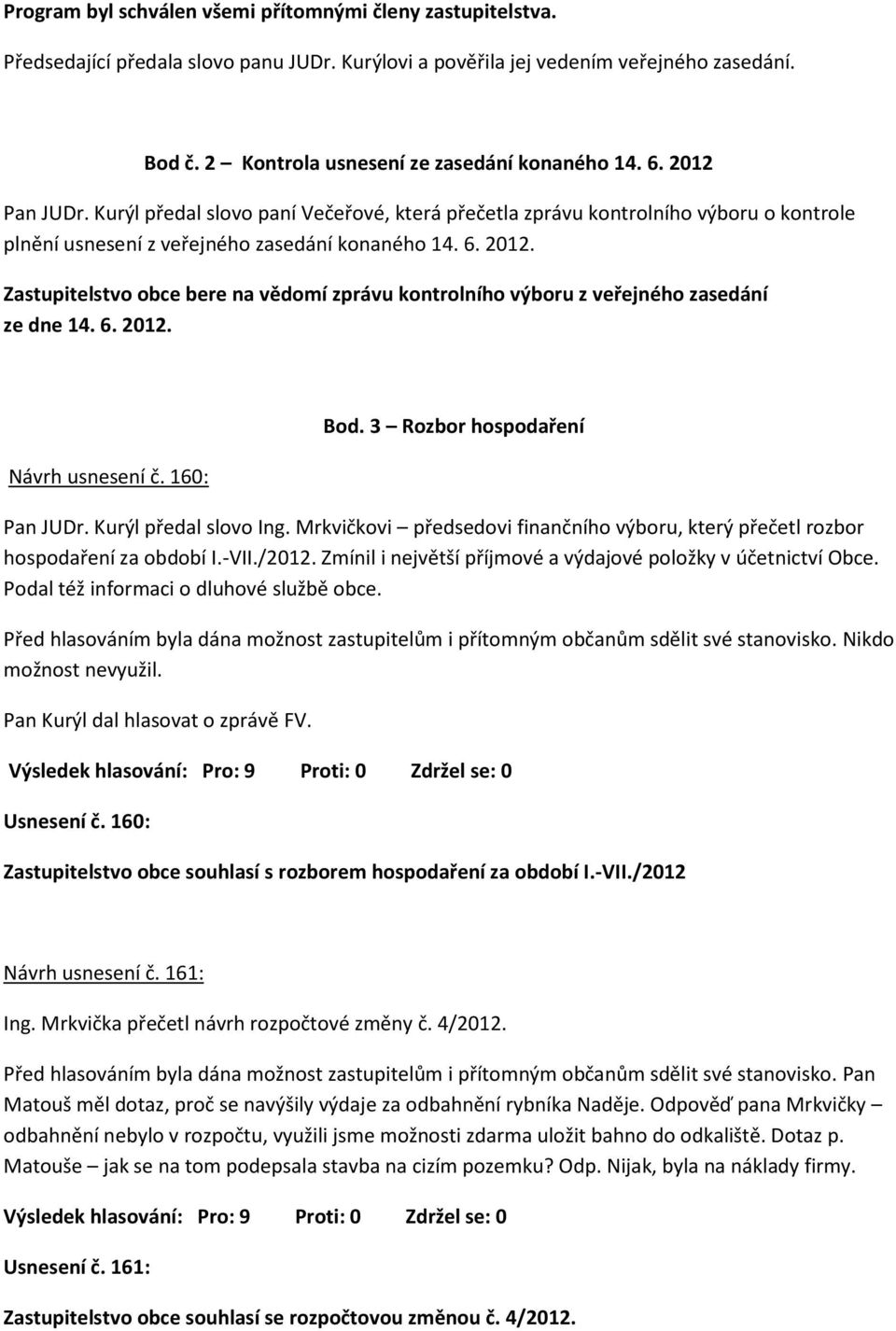 6. 2012. Zastupitelstvo obce bere na vědomí zprávu kontrolního výboru z veřejného zasedání ze dne 14. 6. 2012. Návrh usnesení č. 160: Bod. 3 Rozbor hospodaření Pan JUDr. Kurýl předal slovo Ing.