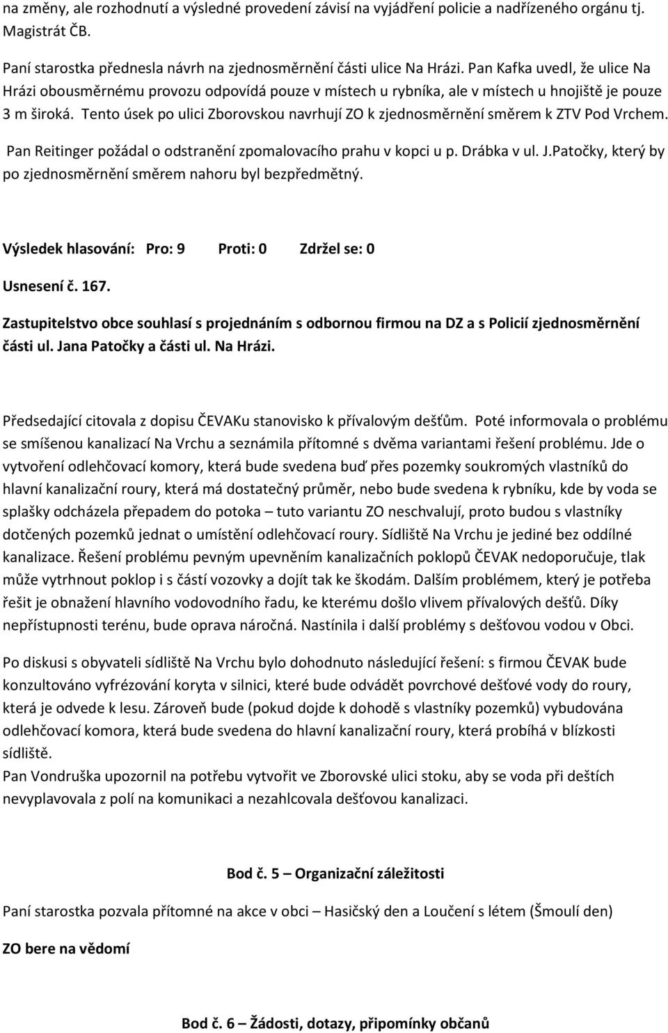 Tento úsek po ulici Zborovskou navrhují ZO k zjednosměrnění směrem k ZTV Pod Vrchem. Pan Reitinger požádal o odstranění zpomalovacího prahu v kopci u p. Drábka v ul. J.