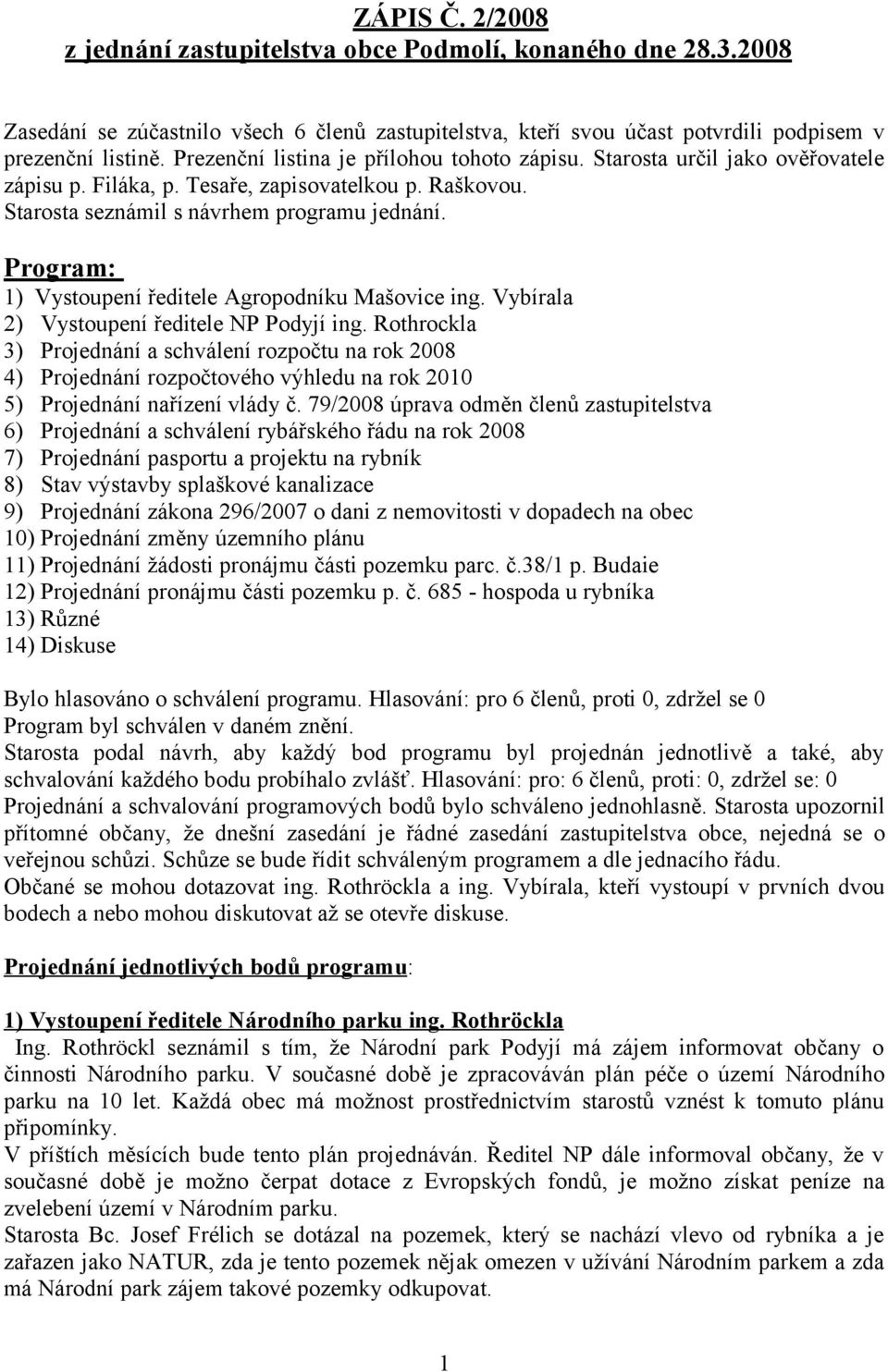 Program: 1) Vystoupení ředitele Agropodníku Mašovice ing. Vybírala 2) Vystoupení ředitele NP Podyjí ing.