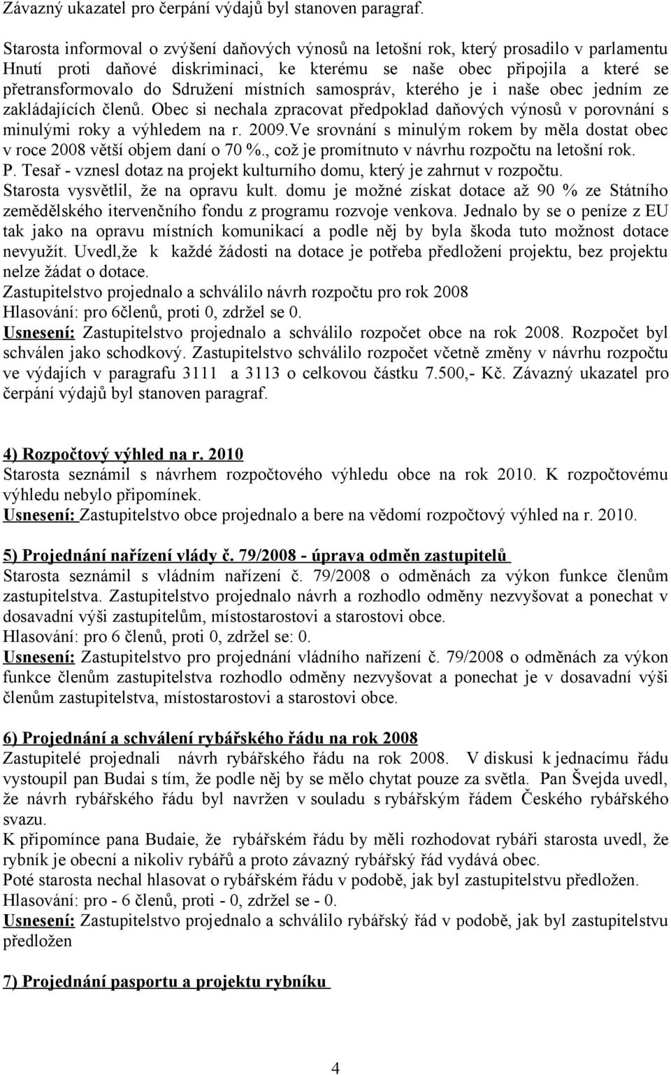 místních samospráv, kterého je i naše obec jedním ze zakládajících členů. Obec si nechala zpracovat předpoklad daňových výnosů v porovnání s minulými roky a výhledem na r. 2009.