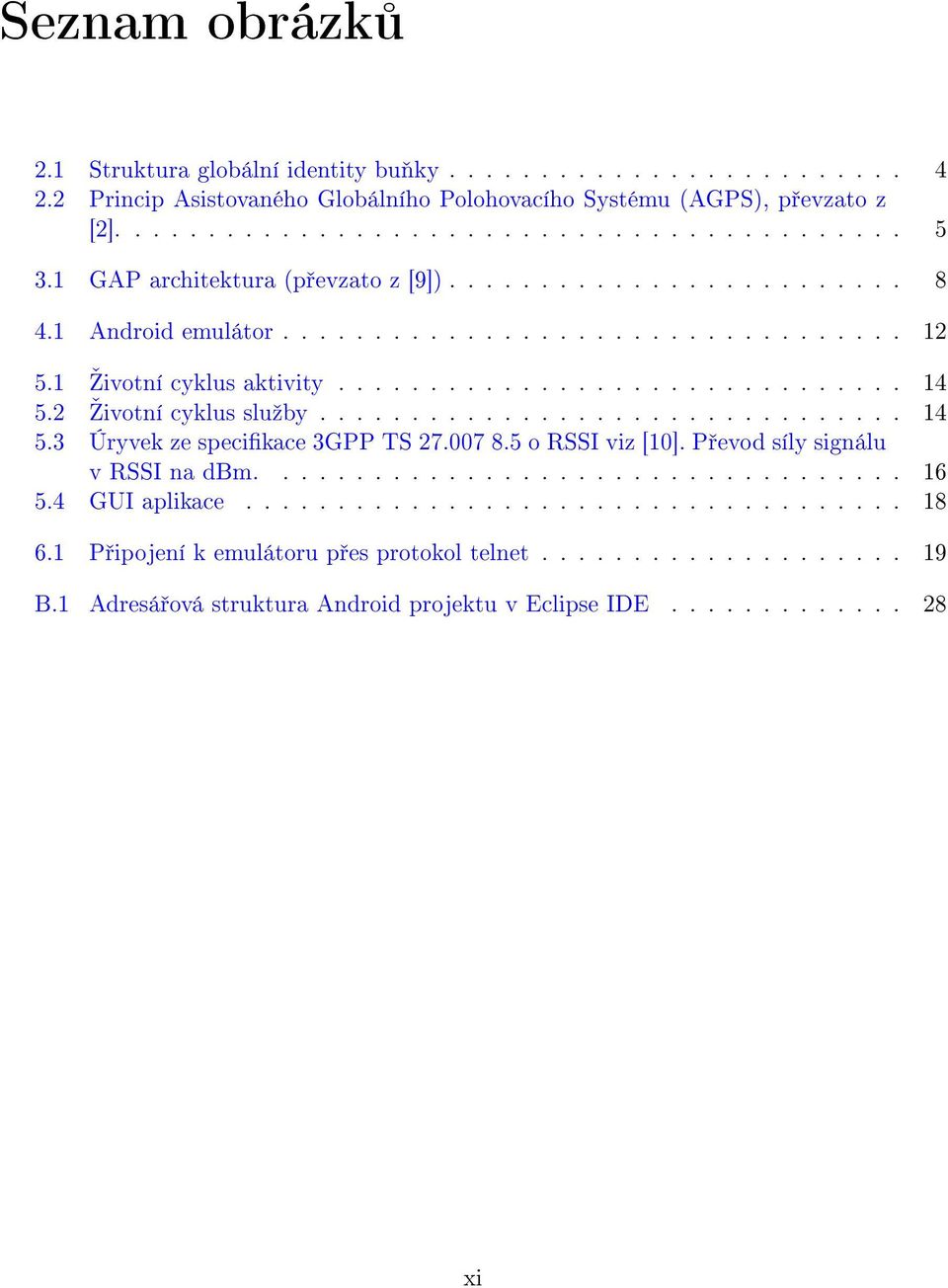 2 šivotní cyklus sluºby................................ 14 5.3 Úryvek ze specikace 3GPP TS 27.007 8.5 o RSSI viz [10]. P evod síly signálu v RSSI na dbm................................... 16 5.