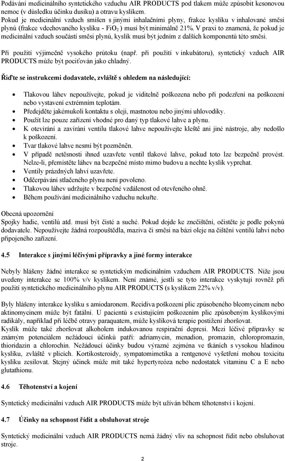 V praxi to znamená, že pokud je medicinální vzduch součástí směsi plynů, kyslík musí být jedním z dalších komponentů této směsi. Při použití výjimečně vysokého průtoku (např.