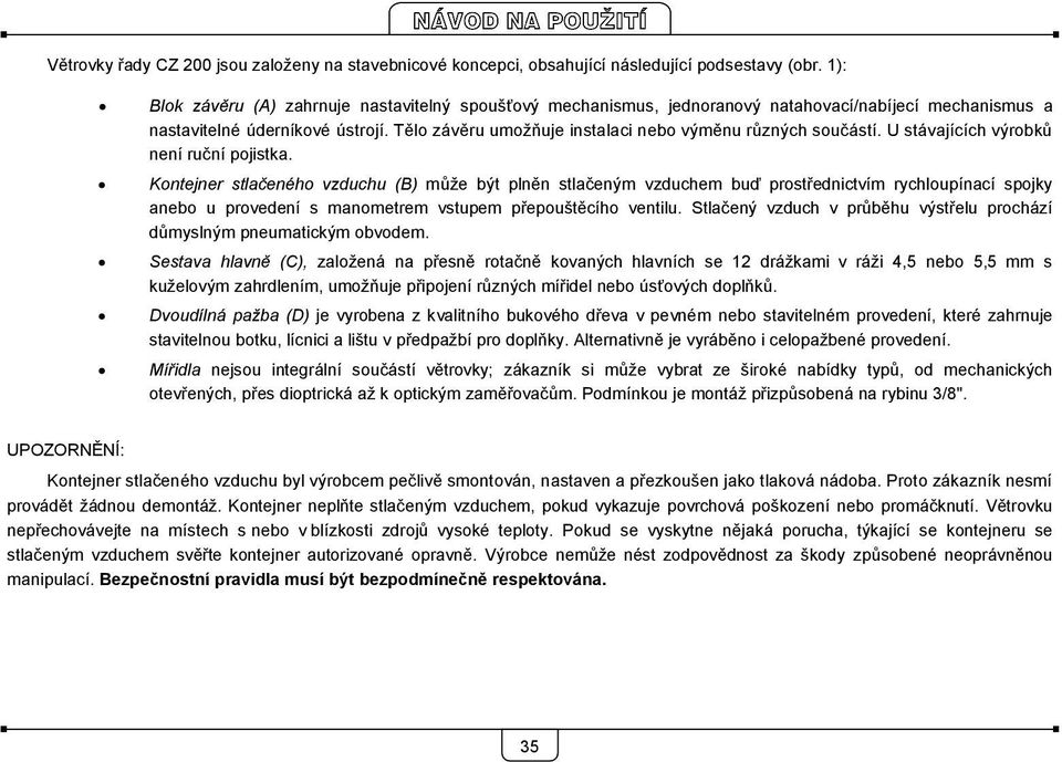 Tělo závěru umožňuje instalaci nebo výměnu různých součástí. U stávajících výrobků není ruční pojistka.