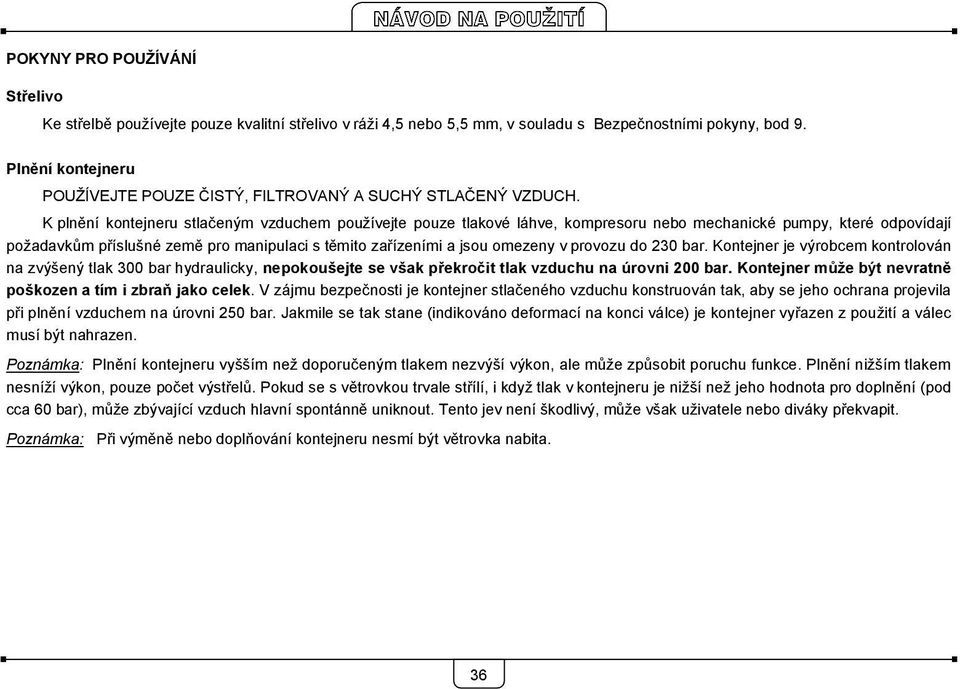 K plnění kontejneru stlačeným vzduchem používejte pouze tlakové láhve, kompresoru nebo mechanické pumpy, které odpovídají požadavkům příslušné země pro manipulaci s těmito zařízeními a jsou omezeny v