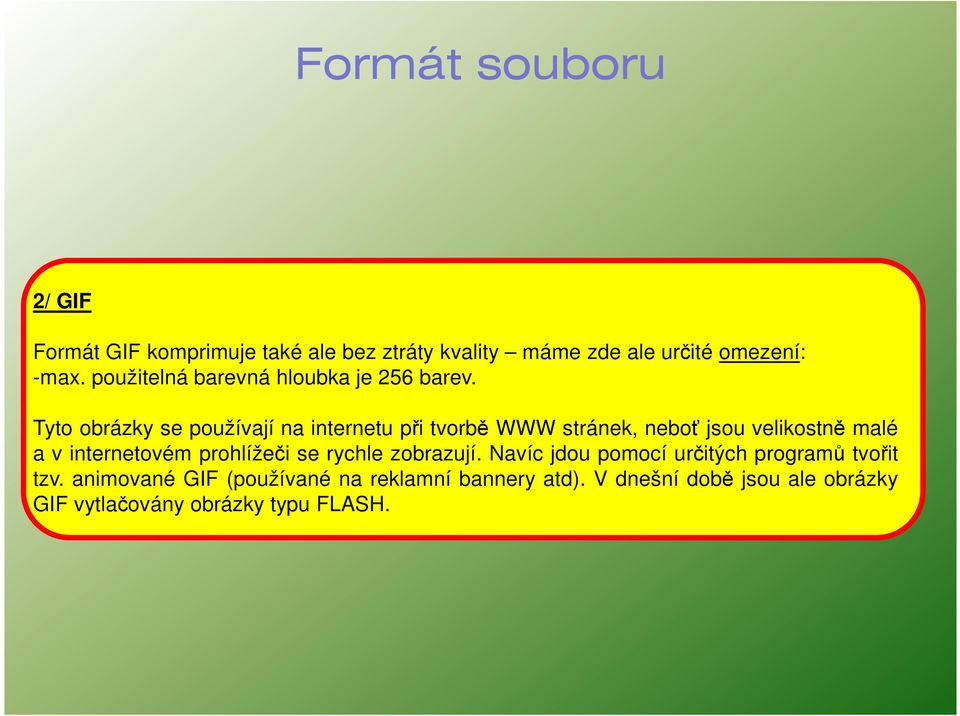 Tyto obrázky se používají na internetu při tvorbě WWW stránek, neboť jsou velikostně malé a v internetovém