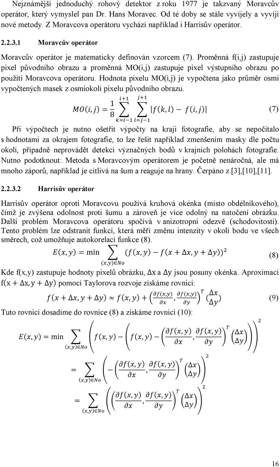 Proměnná f(i,j) zastupuje pixel původního obrazu a proměnná MO(i,j) zastupuje pixel výstupního obrazu po použití Moravcova operátoru.