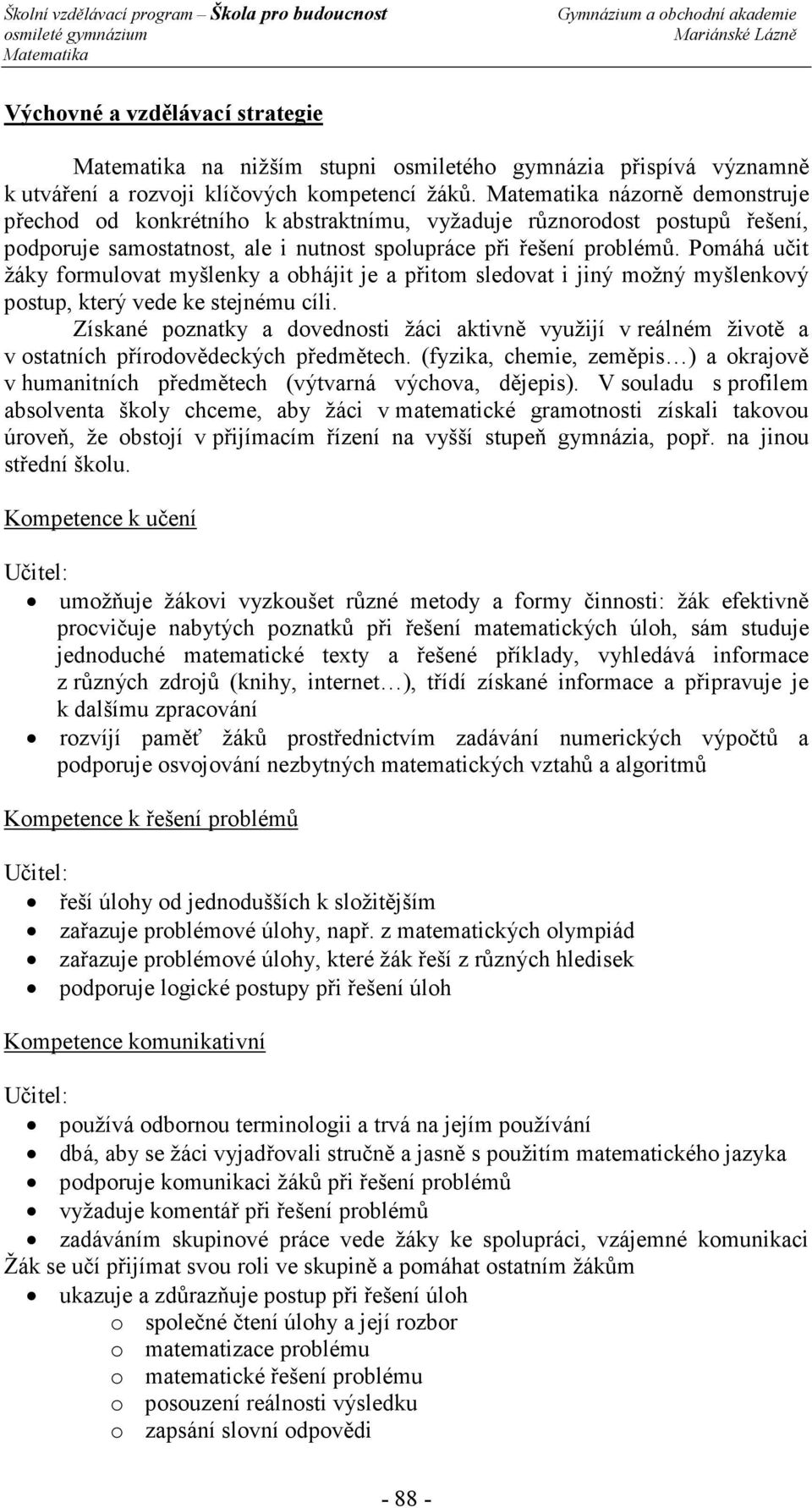 Pomáhá učit žáky formulovat myšlenky a obhájit je a přitom sledovat i jiný možný myšlenkový postup, který vede ke stejnému cíli.