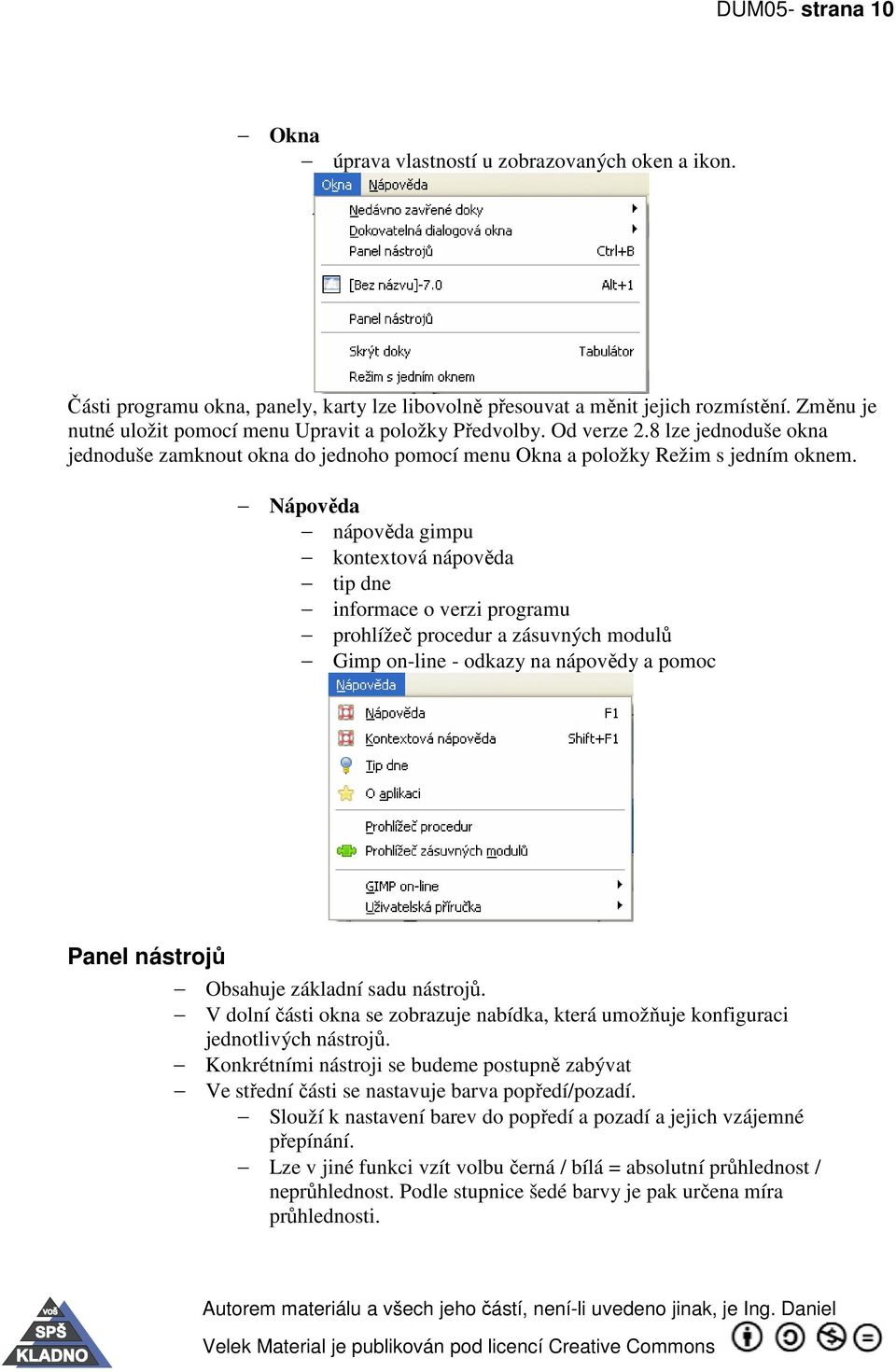 Nápověda nápověda gimpu kontextová nápověda tip dne informace o verzi programu prohlížeč procedur a zásuvných modulů Gimp on-line - odkazy na nápovědy a pomoc Panel nástrojů Obsahuje základní sadu