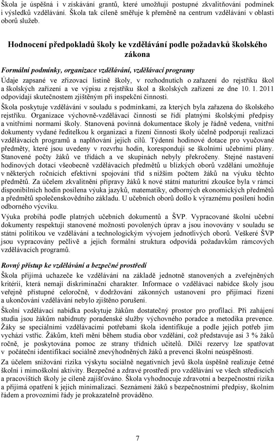 zařazení do rejstříku škol a školských zařízení a ve výpisu z rejstříku škol a školských zařízení ze dne 10. 1. 2011 odpovídají skutečnostem zjištěným při inspekční činnosti.